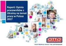 Opinia pracowników z Ukrainy na temat pracy w Polsce – raport 2017 Opinia pracowników z Ukrainy na temat pracy w Polsce – raport 2017