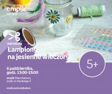 LAMPIONY NA JESIENNE WIECZORY - WARSZTATY KREATYWNE - ŁÓDŹ LAMPIONY NA JESIENNE WIECZORY - WARSZTATY KREATYWNE - ŁÓDŹ