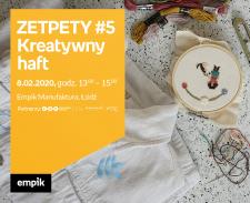 ZETPETY #5: KREATYWNY HAFT - EMPIK MANUFAKTURA ŁÓDŹ
