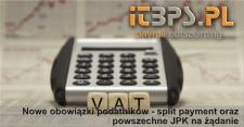Nowe obowiązki podatników - split payment oraz powszechne JPK na żądanie