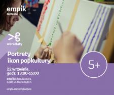 PORTRETY IKON POPKULTURY - WARSZTATY KREATYWNE - ŁÓDŹ